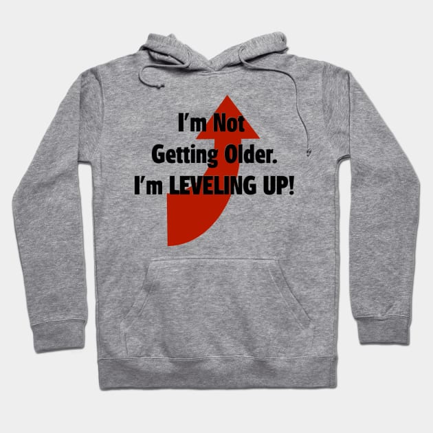 I'm Not Getting Older.  I'm Leveling Up! Hoodie by D_AUGUST_ART_53